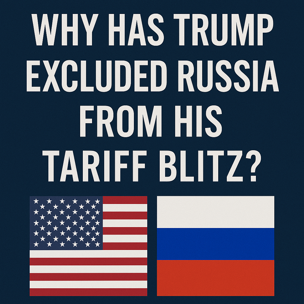 Why Has Trump Excluded Russia from His Tariff Blitz? A Strategic Silence Explained